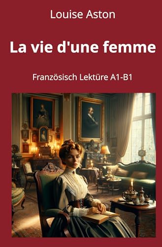 La vie d'une femme: Französisch Lektüre A1 – B1 (Französisch lernen mit klassischen Werken) von tolino media
