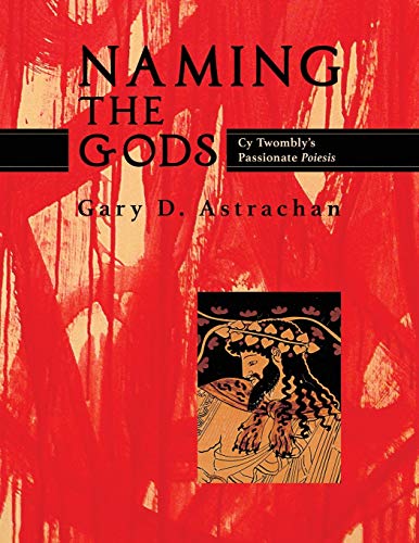 Naming the Gods: Cy Twombly's Passionate Poiesis Naming the Gods: Cy Twombly's Passionate Poiesis von Chiron Publications