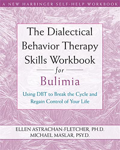 Dialectical Behavior Therapy Workbook for Bulimia: Using DBT to Break the Cycle and Regain Control of Your Life (New Harbinger Self-Help Workbook)