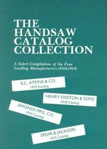 The Handsaw Catalog Collection: A Select Compilation of the Four Leading Manufacturers 1910-1919: A Select Compilation of the Four Leading Manufacturers (1910-1919) : E.C. Atkins & Co. ... Et Al