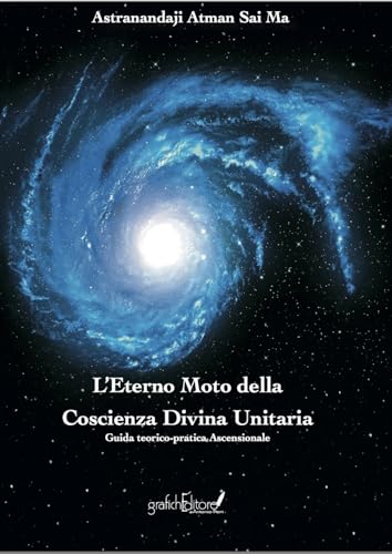 L'eterno moto della coscienza divina unitaria. Guida teorico-pratica ascensionale. Ediz. speciale (Ghea) von Grafichéditore