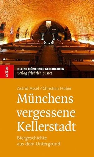 Münchens vergessene Kellerstadt: Biergeschichte aus dem Untergrund (Kleine Münchner Geschichten)