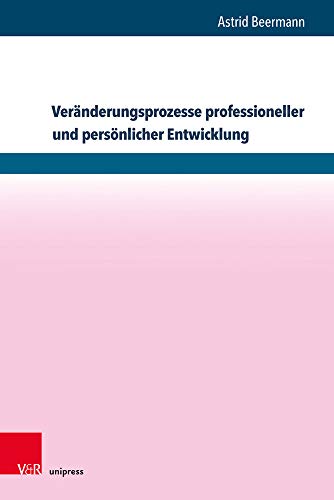 Veränderungsprozesse professioneller und persönlicher Entwicklung: Wirkfaktoren und Wirkungsweisen in Professionalisierungsprozessen am Beispiel von Supervisoren, Coaches und Organisationsentwicklern