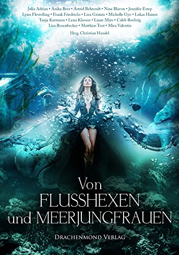 Von Flusshexen und Meerjungfrauen: Eine märchenhafte Anthologie von Drachenmond-Verlag