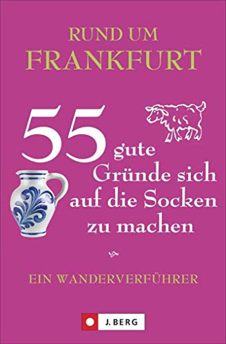 Frankfurt wandern und erleben: Ein Wanderverführer für Frankfurt und Umgebung. 55 Touren zu Natur, Kultur und Genuss in diesem Ausflugs- und Wanderführer. Zu Fuß unterwegs rund um Frankfurt.