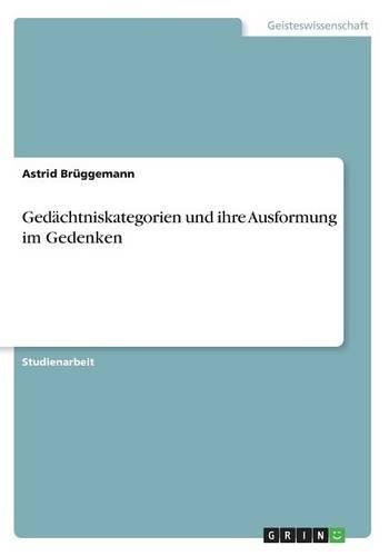 Gedächtniskategorien und ihre Ausformung im Gedenken von GRIN Verlag