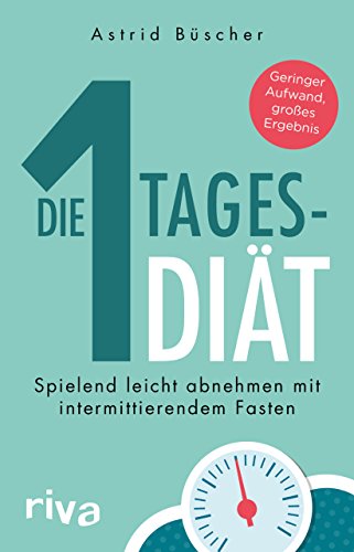 Die 1-Tages-Diät: Spielend leicht abnehmen mit intermittierendem Fasten von RIVA