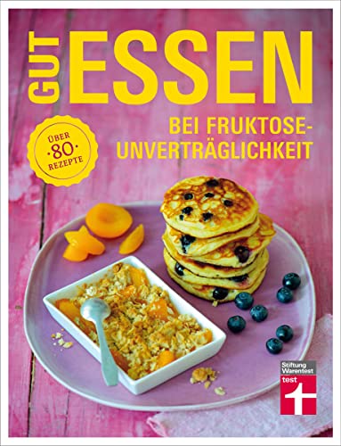 Gut essen bei Fruktoseunverträglichkeit: Medizinischer Ratgeber - Unkomplizierte Ernährungsumstellung - 80 Rezepte I Von Stiftung Warentest: Über 80 ... essen - Ernährung & medizinischer Ratgeber)