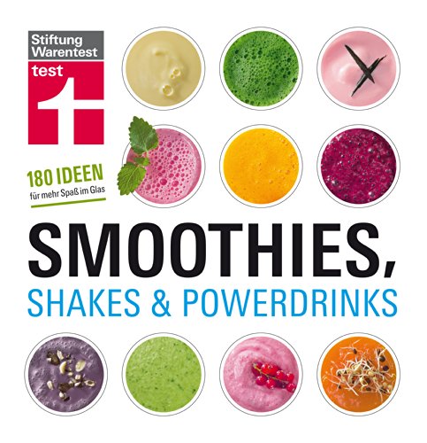 Smoothies, Shakes & Powerdrinks: 180 Rezepte auch für Bubble Teas und kalte Suppen - Schritt-für-Schritt-Fotos - Nährwertangaben: 180 Ideen für mehr Spaß im Glas von Stiftung Warentest