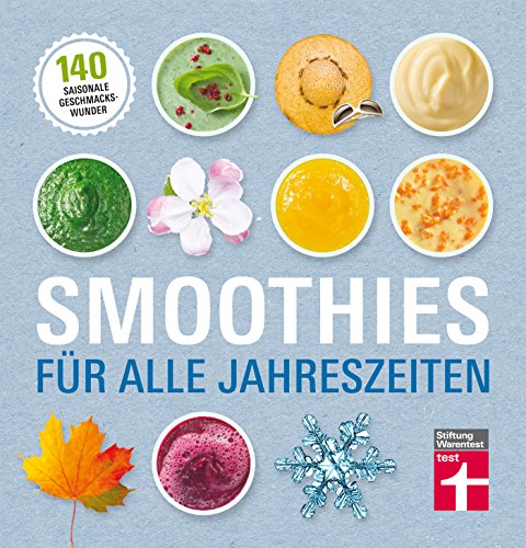 Smoothies für alle Jahreszeiten: 140 saisonale Rezepte - Geschmackswunder aus Obst und Gemüse - Mit Bildern illustrierte Rezepte: 140 saisonale Geschmackswunder von Stiftung Warentest