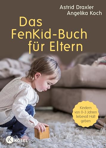 Das FenKid-Buch für Eltern: Kindern von 0-3 Jahren liebevoll Halt geben -