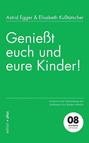 Genießt euch und eure Kinder!: Gelassen und lebensmutig den Selbstwert der Kinder stärken