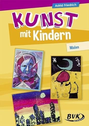 Kunst mit Kindern Band 1: Malen | Praktische Ideensammlung für den Kunstunterricht: Praktische Ideensammlung für den Unterricht