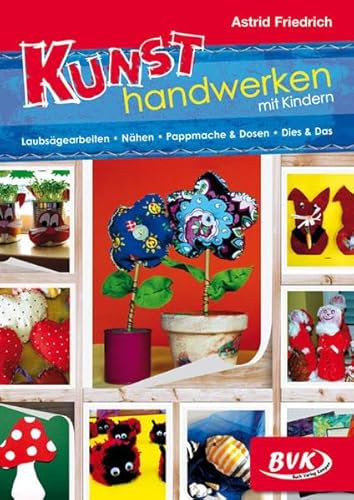 Kunsthandwerken mit Kindern: Laubsägearbeiten – Nähen – Pappmaché & Dosen – Dies & Das von Buch Verlag Kempen