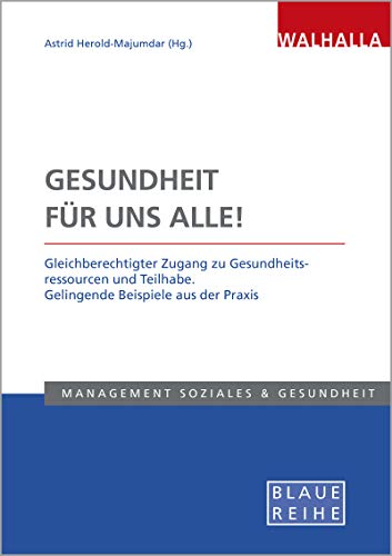 Gesundheit für uns alle: Praxis- und Innovationsbeispiele in der primären Gesundheitsversorgung: Gleichberechtigter Zugang zu Gesundheitsressourcen ... aus der Praxis; Blaue Reihe Sozialmanagement