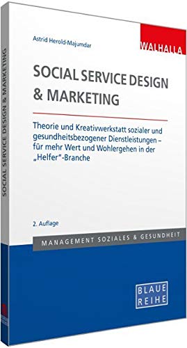 Social Service Design & Marketing: Theorie und Kreativwerkstatt sozialer und gesundheitsbezogener Dienstleistungen - für mehr Wert und Wohlergehen in ... Blaue Reihe Sozialmanagement von Walhalla und Praetoria