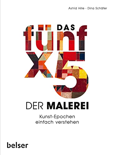 Das 5 x 5 der Malerei: Kunst-Epochen einfach verstehen. Vom Mittelalter bis zur klassischen Moderne von Belser, Chr. Gesellschaft