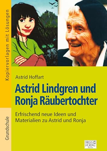 Astrid Lindgren und Ronja Räubertochter: Erfrischende neue Ideen und Materialien zu Astrid und Ronja von Brigg Verlag KG