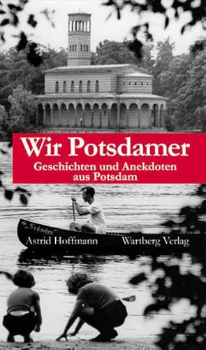 Wir Potsdamer. Geschichten und Anekdoten aus Potsdam: Geschichten ud Anekdoten aus Potsdam von Wartberg Verlag