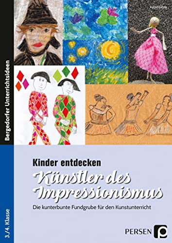 Kinder entdecken Künstler des Impressionismus: Die kunterbunte Fundgrube für den Kunstunterricht (3. und 4. Klasse) von Persen Verlag i.d. AAP