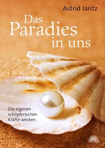 Das Paradies in uns: Die eigenen schöpferischen Kräfte wecken