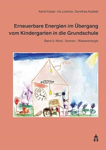 Erneuerbare Energien im Übergang vom Kindergarten in die Grundschule 3: Band 3: Wind-, Sonnen-, Wasserenergie von Schneider Verlag Hohengehren