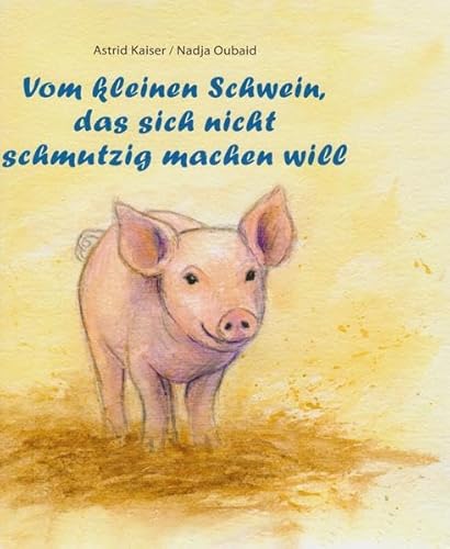 Vom kleinen Schwein, das sich nicht schmutzig machen will von Isensee, Florian, GmbH