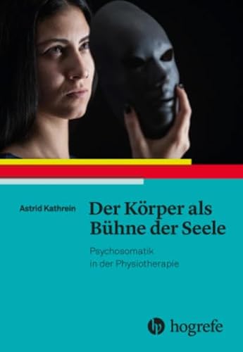 Der Körper als Bühne der Seele: Psychosomatik in der Physiotherapie von Hogrefe AG