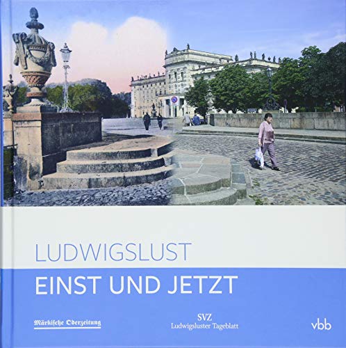Einst und Jetzt - Ludwigslust: Unter Mitwirkung der Märkischen Oderzeitung