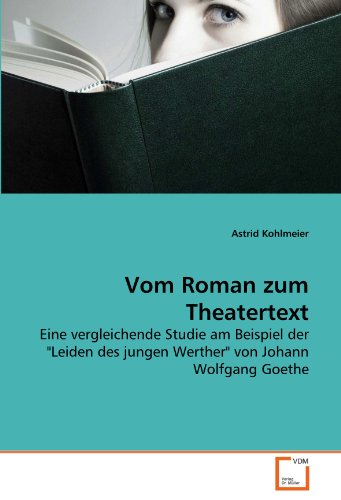Vom Roman zum Theatertext: Eine vergleichende Studie am Beispiel der Leiden des jungen Werther von Johann Wolfgang Goethe von VDM Verlag Dr. Müller
