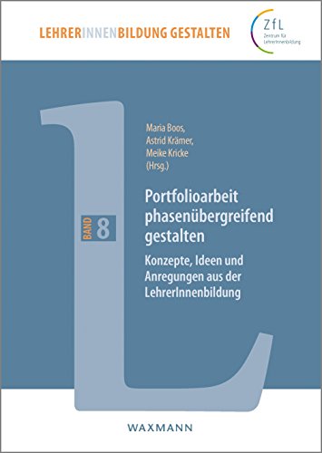 Portfolioarbeit phasenübergreifend gestalten: Konzepte, Ideen und Anregungen aus der LehrerInnenbildung (LehrerInnenbildung gestalten)