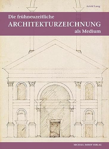 Die frühneuzeitliche Architekturzeichnung als Medium intra- und interkultureller Kommunikation (Studien zur internationalen Architektur- und Kunstgeschichte) von Imhof, Petersberg