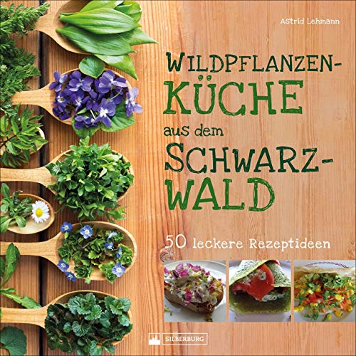 Wildpflanzenküche aus dem Schwarzwald. 50 leckere Rezeptideen. Was man auf Wiesen finden und in großartige Gerichte verwandeln kann. Mit einer kleinen Kräuterkunde und vielen farbigen Abbildungen. von Silberburg