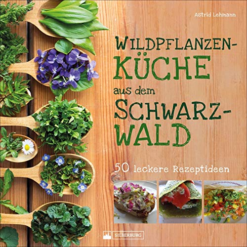 Wildpflanzenküche aus dem Schwarzwald. 50 leckere Rezeptideen. Was man auf Wiesen finden und in großartige Gerichte verwandeln kann. Mit einer kleinen Kräuterkunde und vielen farbigen Abbildungen. von Silberburg Verlag