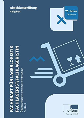 Fachkraft für Lagerlogistik / Fachlagerist/-in: Prüfungstrainer Abschlussprüfung, Übungsaufgaben und erläuterte Lösungen Fachkraft für Lagerlogistik / Fachlagerist/-in: Prüfungstrainer Abschlussprüfung, Übungsaufgaben und erläuterte Lösungen