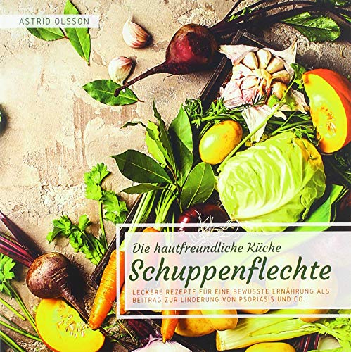 Die hautfreundliche Küche - Schuppenflechte: Leckere Rezepte für eine bewusste Ernährung als Beitrag zur Linderung von Psoriasis und Co. von Bookmundo Direct