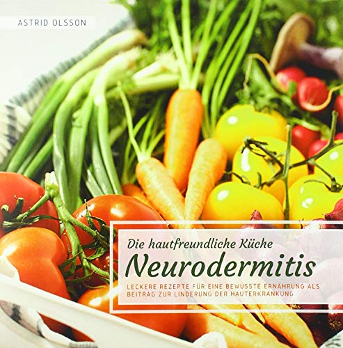 Die hautfreundliche Küche: Neurodermitis: Leckere Rezepte für eine bewusste Ernährung als Beitrag zur Linderung der Hauterkrankung von Bookmundo Direct