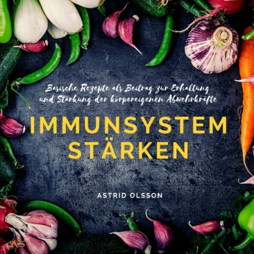 Immunsystem stärken: Basische Rezepte als Beitrag zur Erhaltung und Stärkung der körpereigenen Abwehrkräfte Immunsystem stärken: Basische Rezepte als Beitrag zur Erhaltung und Stärkung der körpereigenen Abwehrkräfte