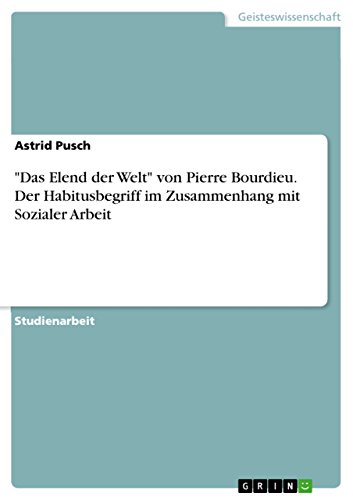 "Das Elend der Welt" von Pierre Bourdieu. Der Habitusbegriff im Zusammenhang mit Sozialer Arbeit