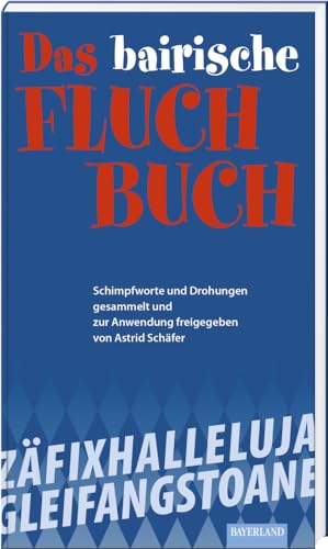 Das bayerische Fluch-Buch: Schimpfworte und Drohungen gesammelt und zur Anwendung freigegeben von Bayerland GmbH, Dachau