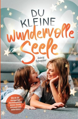 Du kleine wundervolle Seele: Wie du die einzigartige Hochsensibilität deines Kindes erkennst und unterstützt von Bookmundo