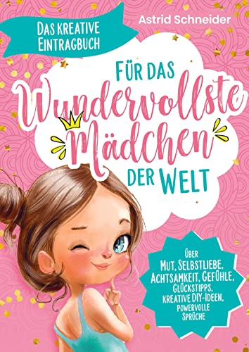 Für das wundervollste Mädchen der Welt: Das kreative Eintragbuch: Geschenk für Mädchen ab 8: Über Mut, Selbstliebe, Achtsamkeit, Gefühle, kreative DIY-Ideen