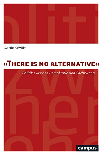 There is no alternative: Politik zwischen Demokratie und Sachzwang von Campus Verlag GmbH