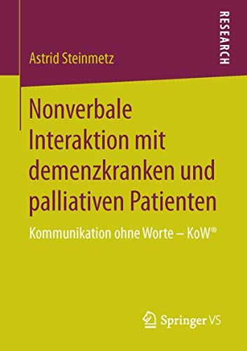 Nonverbale Interaktion mit demenzkranken und palliativen Patienten: Kommunikation ohne Worte – KoW® von Springer VS