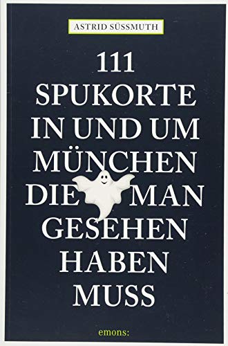 111 Spukorte in und um München, die man gesehen haben muss: Reiseführer (111 Orte ...) von Emons Verlag
