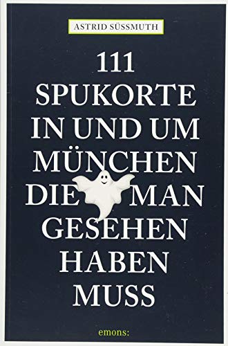 111 Spukorte in und um München, die man gesehen haben muss: Reiseführer (111 Orte ...)