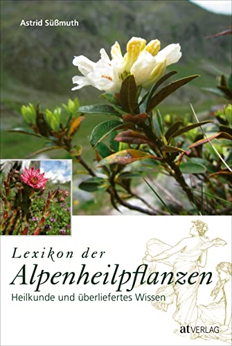 Lexikon der Alpenheilpflanzen: Heilkunde und überliefertes Wissen