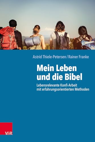 Mein Leben und die Bibel: Lebensrelevante Konfi-Arbeit mit erfahrungsorientierten Methoden von Vandenhoeck + Ruprecht