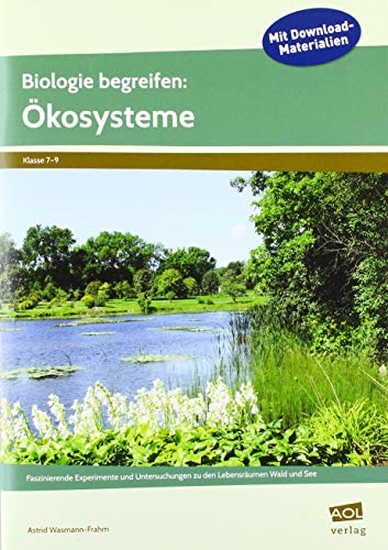 Biologie begreifen: Ökosysteme: Faszinierende Experimente und Untersuchungen zu den Lebensräumen Wald und See (7. bis 9. Klasse)