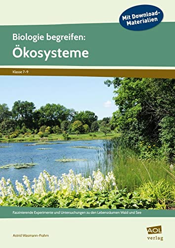 Biologie begreifen: Ökosysteme: Faszinierende Experimente und Untersuchungen zu den Lebensräumen Wald und See (7. bis 9. Klasse) von AOL-Verlag i.d. AAP LW